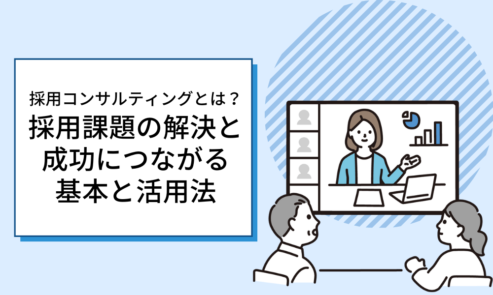 【採用コンサルティングとは？】採用課題の解決と成功につながる基本と活用法
