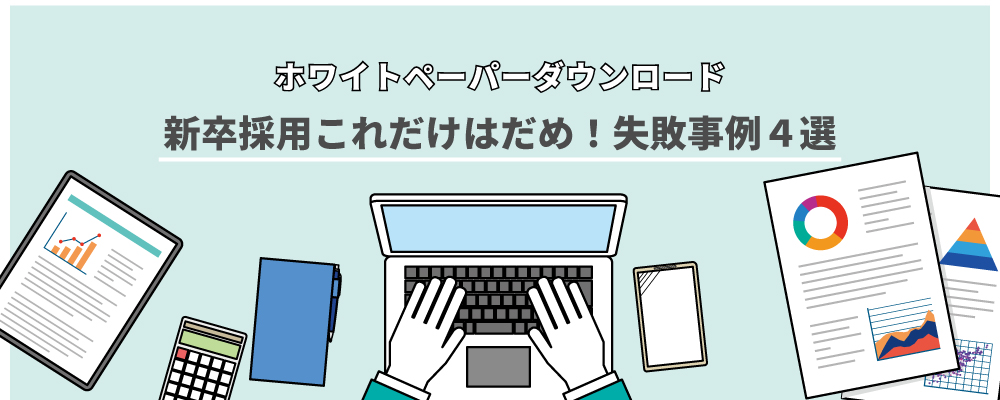 新卒採用これだけはだめ！失敗事例4選